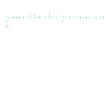 green otter cbd gummies scam