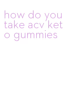 how do you take acv keto gummies