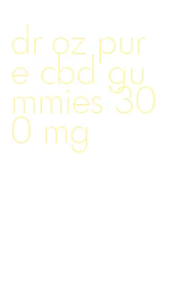 dr oz pure cbd gummies 300 mg