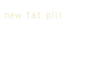 new fat pill