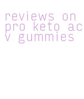 reviews on pro keto acv gummies