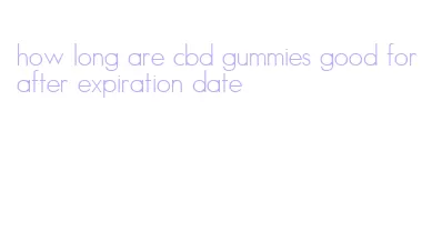 how long are cbd gummies good for after expiration date