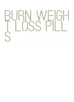 burn weight loss pills