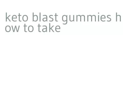 keto blast gummies how to take