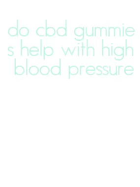 do cbd gummies help with high blood pressure