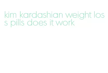 kim kardashian weight loss pills does it work