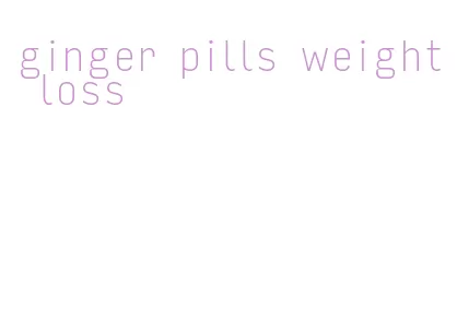 ginger pills weight loss