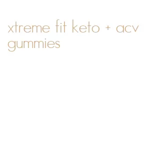 xtreme fit keto + acv gummies