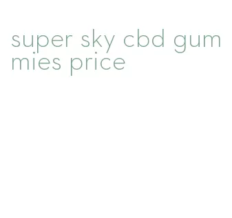 super sky cbd gummies price