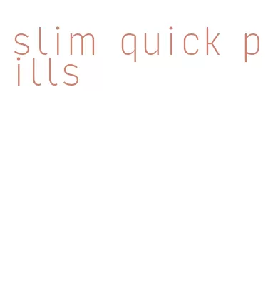 slim quick pills