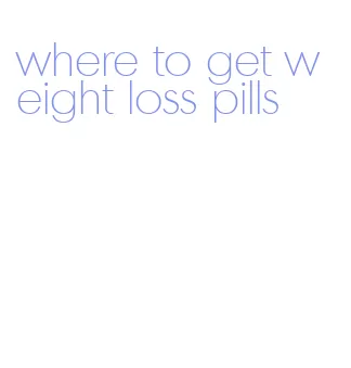 where to get weight loss pills