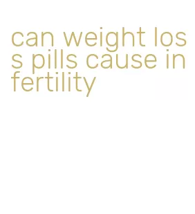 can weight loss pills cause infertility