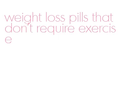 weight loss pills that don't require exercise