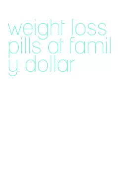 weight loss pills at family dollar