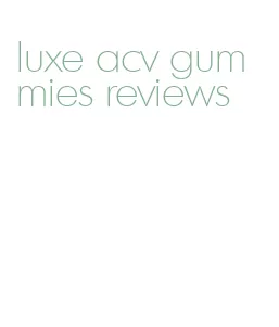 luxe acv gummies reviews