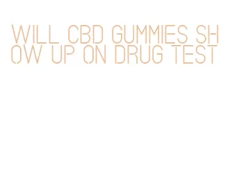 will cbd gummies show up on drug test