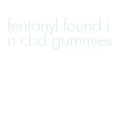 fentanyl found in cbd gummies