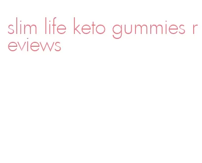 slim life keto gummies reviews