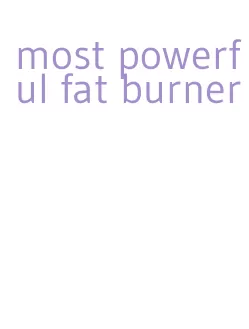 most powerful fat burner