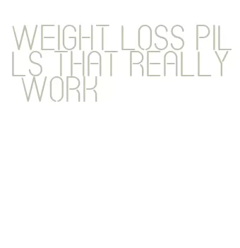 weight loss pills that really work