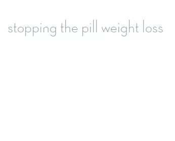 stopping the pill weight loss