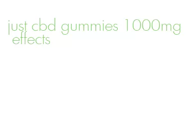 just cbd gummies 1000mg effects