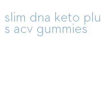 slim dna keto plus acv gummies