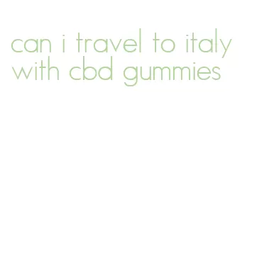 can i travel to italy with cbd gummies