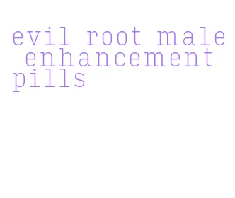 evil root male enhancement pills