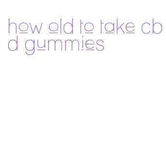 how old to take cbd gummies