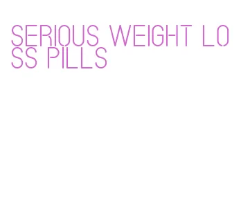 serious weight loss pills