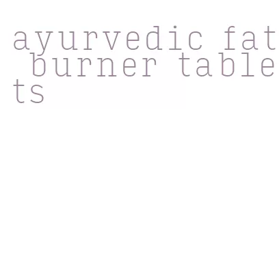 ayurvedic fat burner tablets