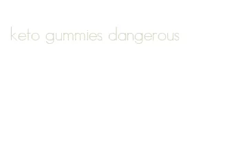 keto gummies dangerous