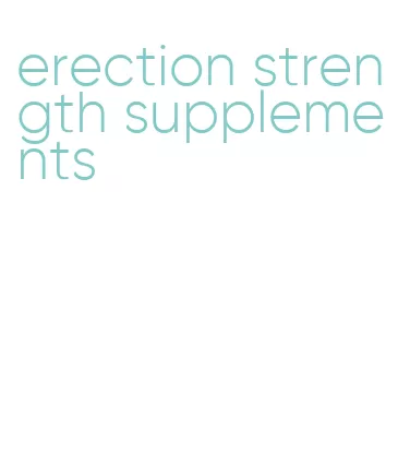 erection strength supplements