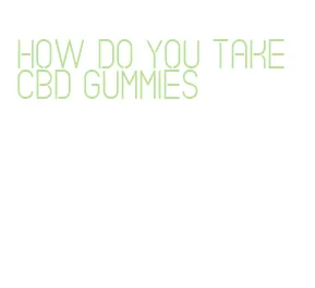 how do you take cbd gummies