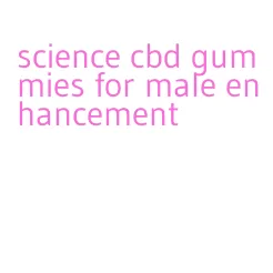 science cbd gummies for male enhancement