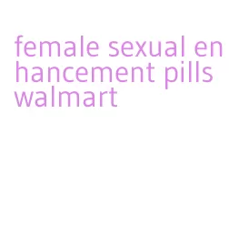 female sexual enhancement pills walmart