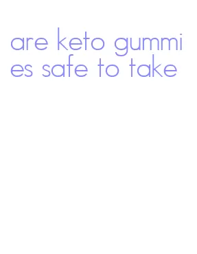 are keto gummies safe to take