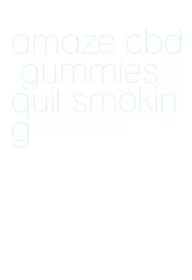 amaze cbd gummies quit smoking