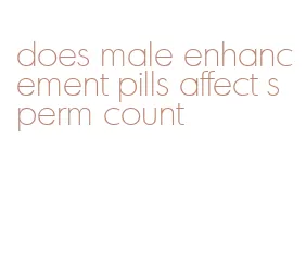 does male enhancement pills affect sperm count