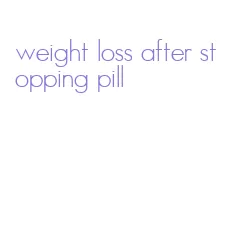 weight loss after stopping pill