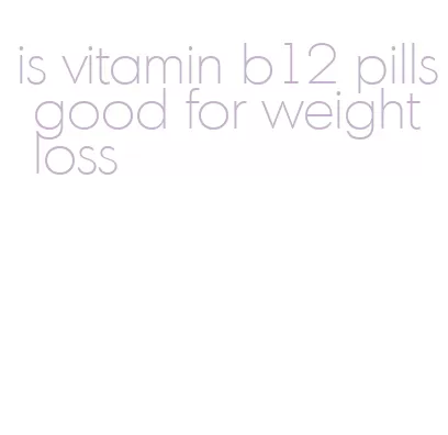 is vitamin b12 pills good for weight loss