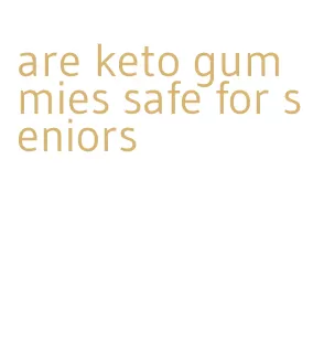 are keto gummies safe for seniors