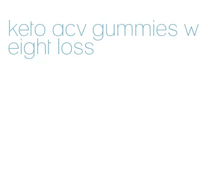 keto acv gummies weight loss