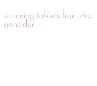 slimming tablets from dragons den