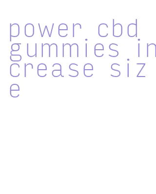 power cbd gummies increase size