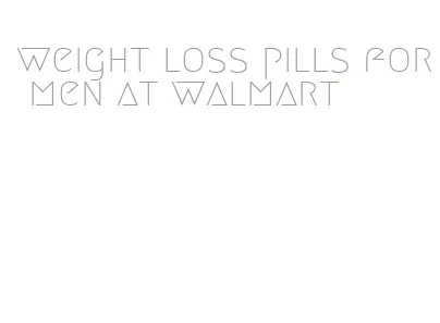 weight loss pills for men at walmart