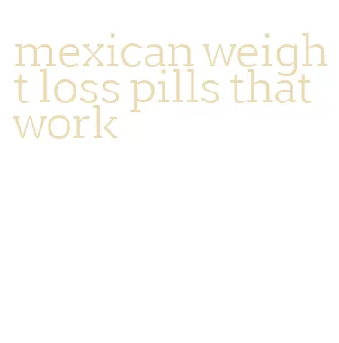 mexican weight loss pills that work