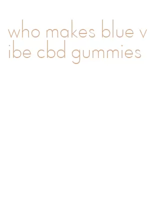 who makes blue vibe cbd gummies