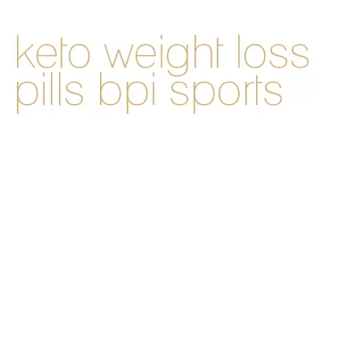 keto weight loss pills bpi sports